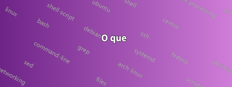 O que 