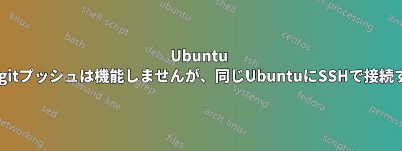 Ubuntu VMへのSSH経由のgitプッシュは機能しませんが、同じUbuntuにSSHで接続することはできます