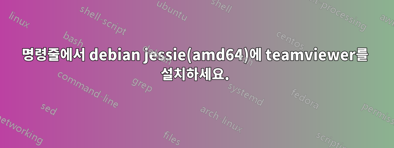 명령줄에서 debian jessie(amd64)에 teamviewer를 설치하세요.