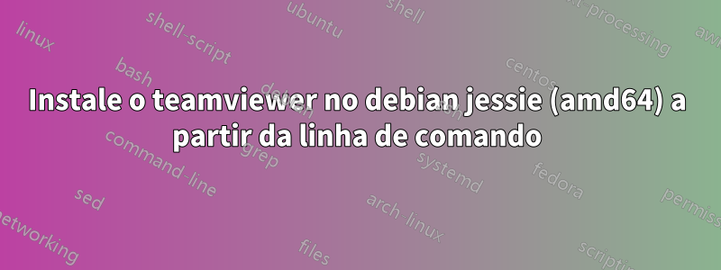 Instale o teamviewer no debian jessie (amd64) a partir da linha de comando