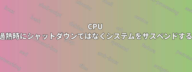 CPU 過熱時にシャットダウンではなくシステムをサスペンドする