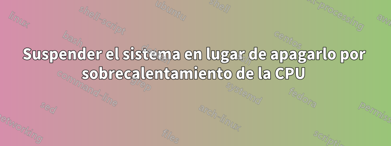 Suspender el sistema en lugar de apagarlo por sobrecalentamiento de la CPU