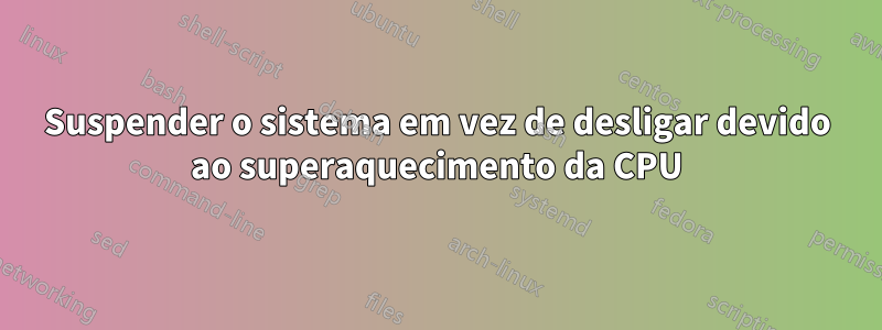 Suspender o sistema em vez de desligar devido ao superaquecimento da CPU