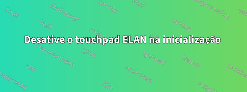 Desative o touchpad ELAN na inicialização