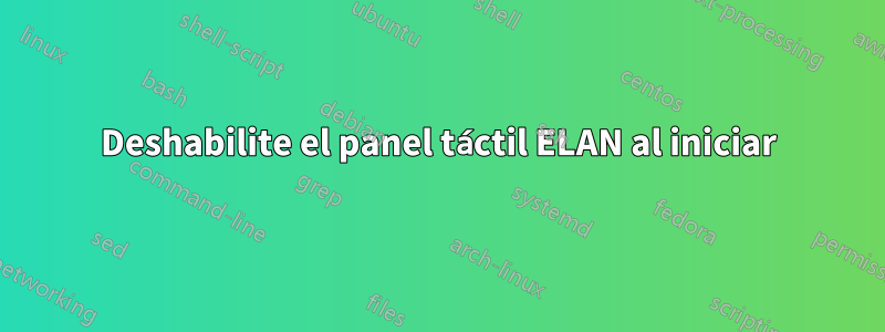 Deshabilite el panel táctil ELAN al iniciar