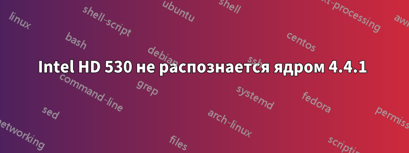 Intel HD 530 не распознается ядром 4.4.1