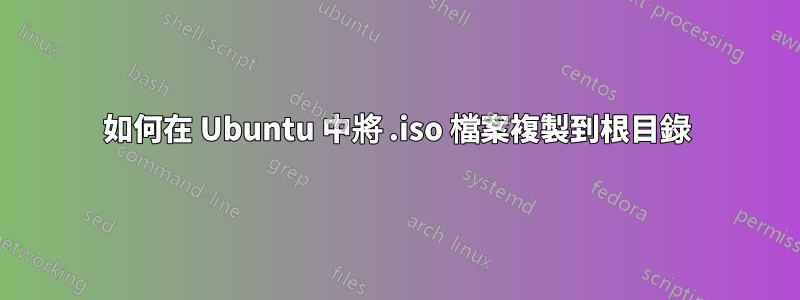 如何在 Ubuntu 中將 .iso 檔案複製到根目錄