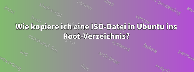 Wie kopiere ich eine ISO-Datei in Ubuntu ins Root-Verzeichnis?