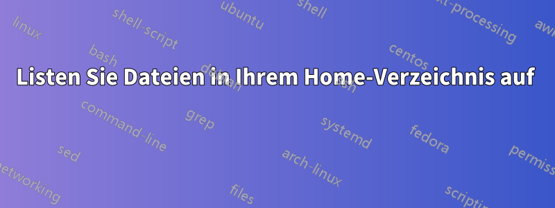 Listen Sie Dateien in Ihrem Home-Verzeichnis auf 