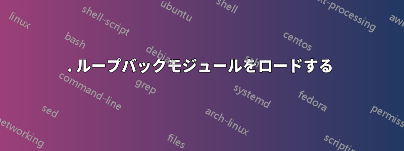 1. ループバックモジュールをロードする