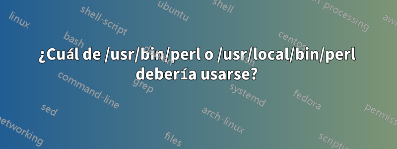 ¿Cuál de /usr/bin/perl o /usr/local/bin/perl debería usarse?