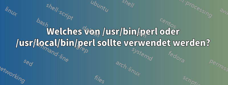 Welches von /usr/bin/perl oder /usr/local/bin/perl sollte verwendet werden?