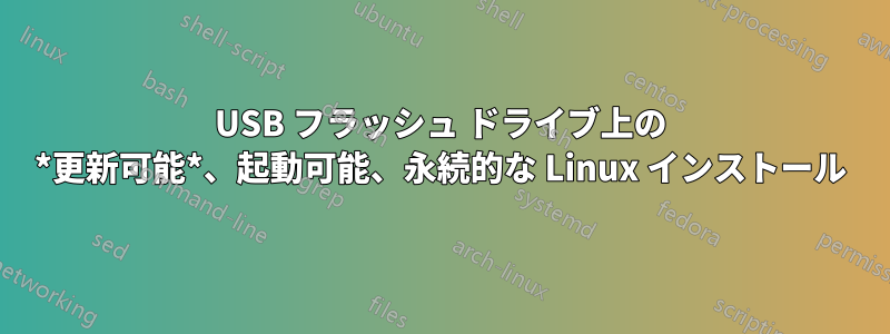 USB フラッシュ ドライブ上の *更新可能*、起動可能、永続的な Linux インストール