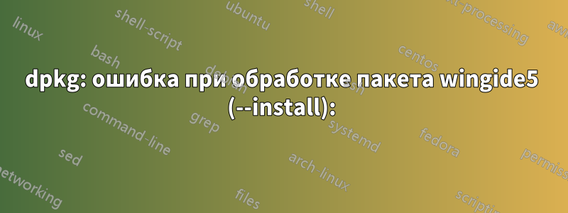 dpkg: ошибка при обработке пакета wingide5 (--install):