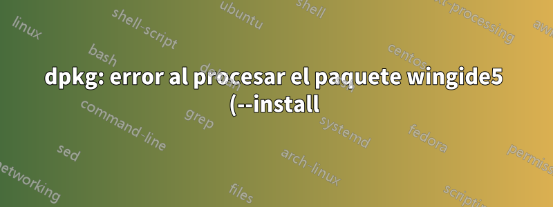 dpkg: error al procesar el paquete wingide5 (--install):