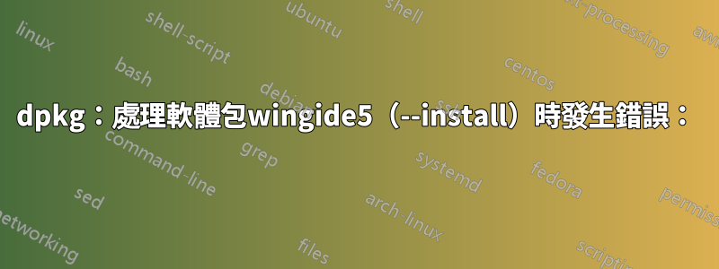 dpkg：處理軟體包wingide5（--install）時發生錯誤：