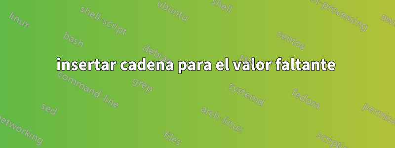 insertar cadena para el valor faltante