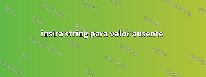 insira string para valor ausente