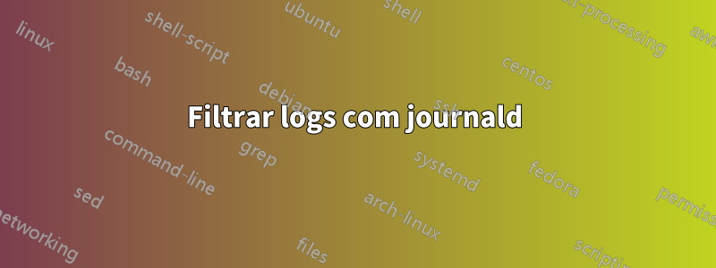 Filtrar logs com journald