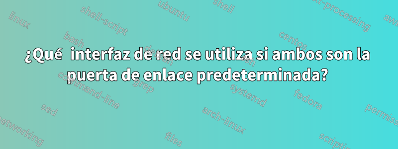 ¿Qué interfaz de red se utiliza si ambos son la puerta de enlace predeterminada?