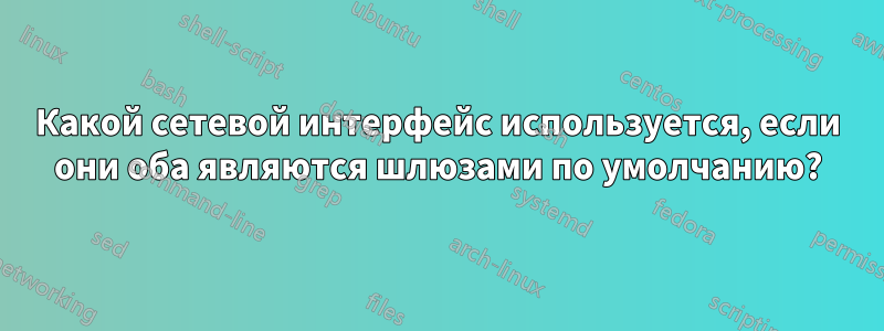 Какой сетевой интерфейс используется, если они оба являются шлюзами по умолчанию?