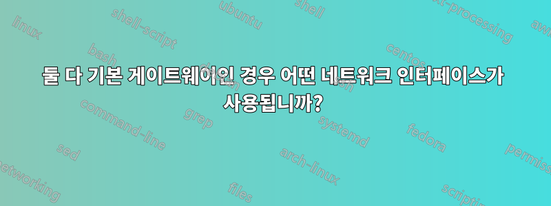 둘 다 기본 게이트웨이인 경우 어떤 네트워크 인터페이스가 사용됩니까?