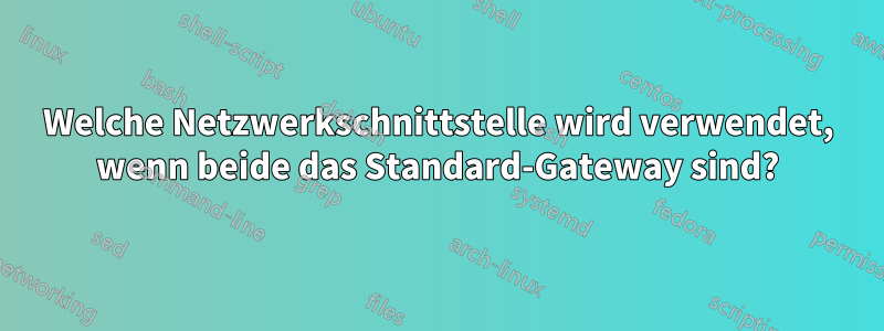 Welche Netzwerkschnittstelle wird verwendet, wenn beide das Standard-Gateway sind?