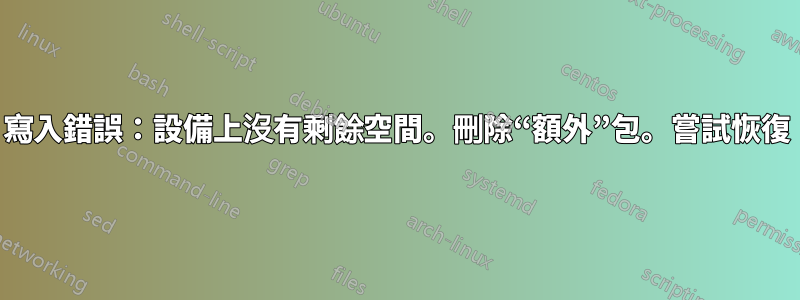 寫入錯誤：設備上沒有剩餘空間。刪除“額外”包。嘗試恢復