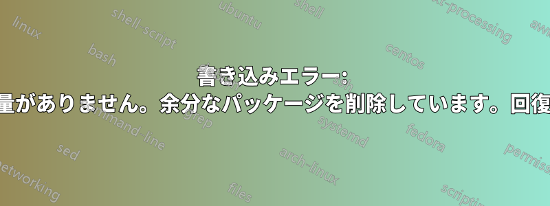 書き込みエラー: デバイスに空き容量がありません。余分なパッケージを削除しています。回復を試行しています