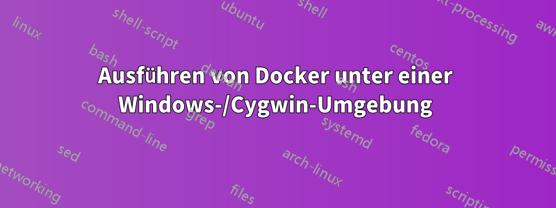 Ausführen von Docker unter einer Windows-/Cygwin-Umgebung