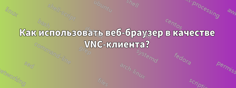 Как использовать веб-браузер в качестве VNC-клиента?