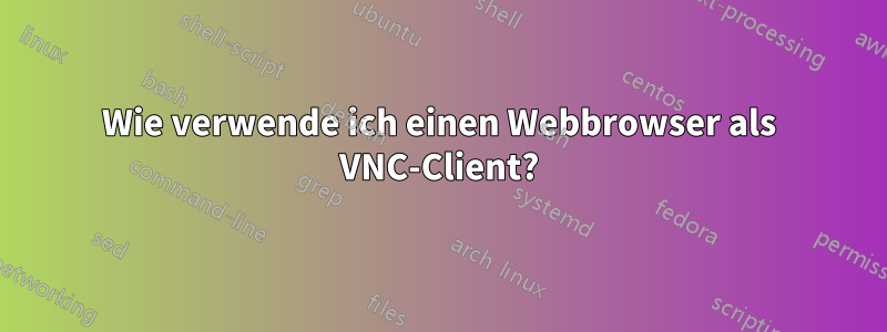 Wie verwende ich einen Webbrowser als VNC-Client?