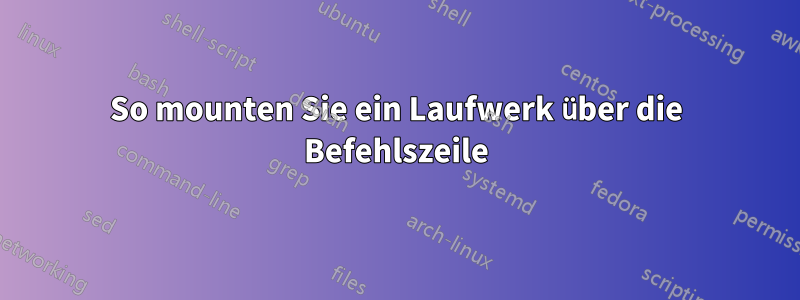 So mounten Sie ein Laufwerk über die Befehlszeile