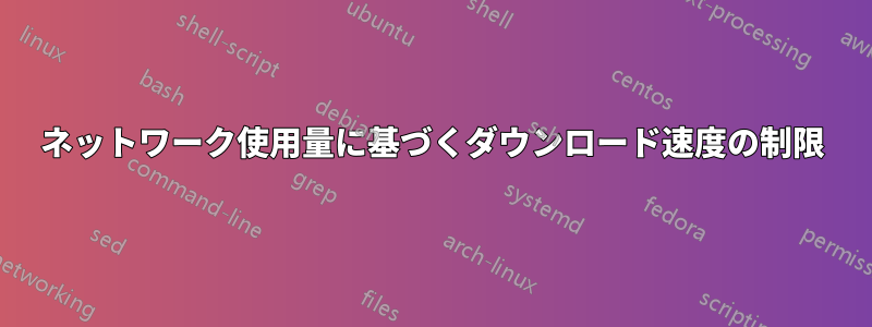 ネットワーク使用量に基づくダウンロード速度の制限