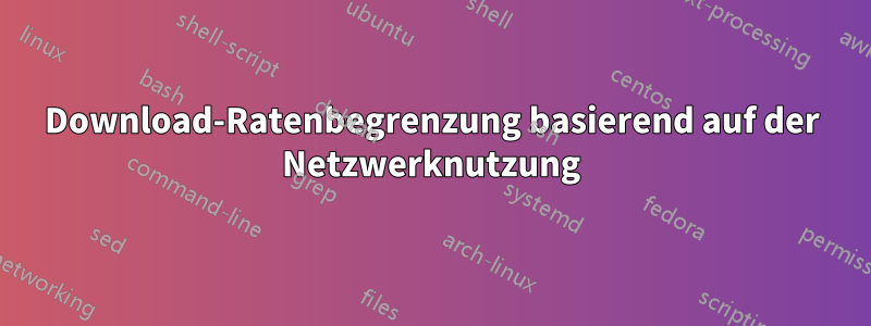 Download-Ratenbegrenzung basierend auf der Netzwerknutzung