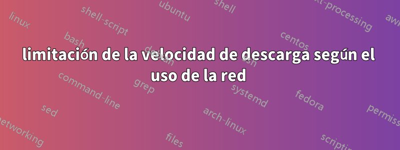 limitación de la velocidad de descarga según el uso de la red