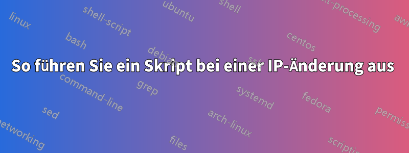 So führen Sie ein Skript bei einer IP-Änderung aus