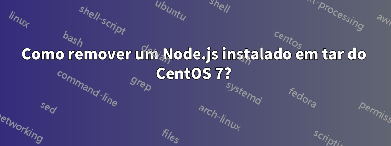 Como remover um Node.js instalado em tar do CentOS 7?