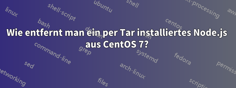 Wie entfernt man ein per Tar installiertes Node.js aus CentOS 7?