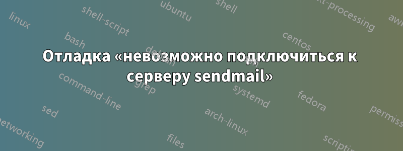 Отладка «невозможно подключиться к серверу sendmail»