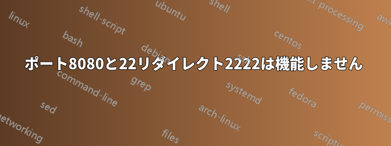 ポート8080と22リダイレクト2222は機能しません