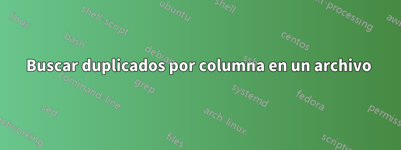 Buscar duplicados por columna en un archivo