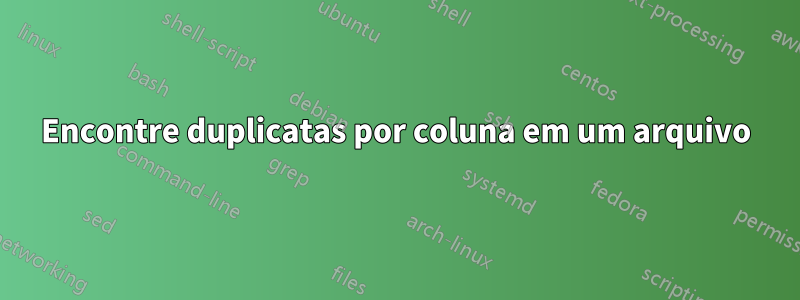 Encontre duplicatas por coluna em um arquivo