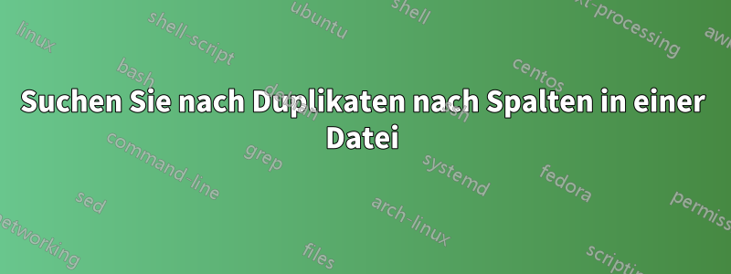 Suchen Sie nach Duplikaten nach Spalten in einer Datei