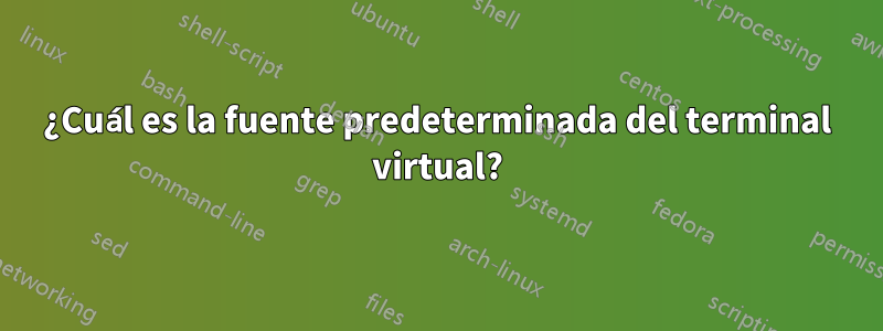 ¿Cuál es la fuente predeterminada del terminal virtual?