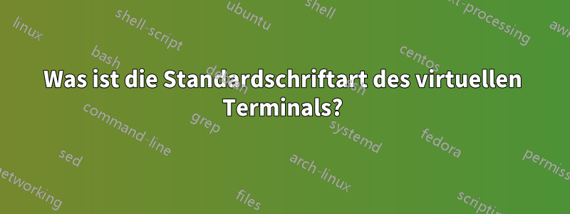 Was ist die Standardschriftart des virtuellen Terminals?