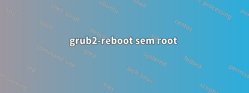 grub2-reboot sem root