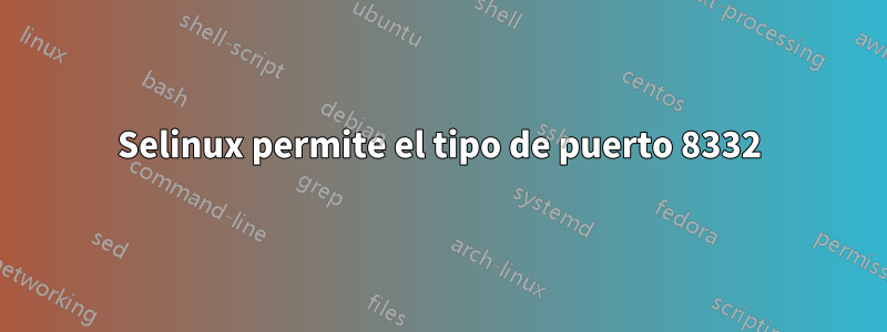 Selinux permite el tipo de puerto 8332