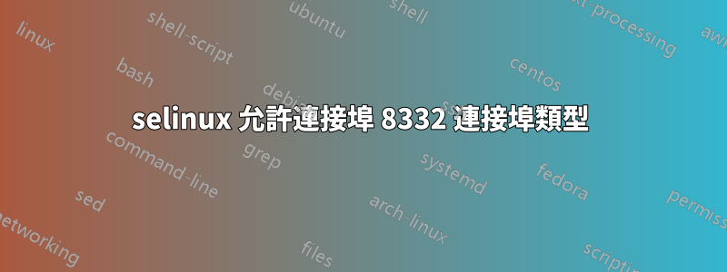 selinux 允許連接埠 8332 連接埠類型