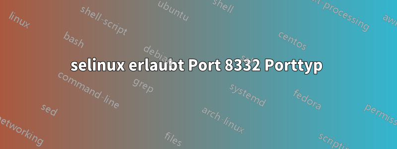 selinux erlaubt Port 8332 Porttyp